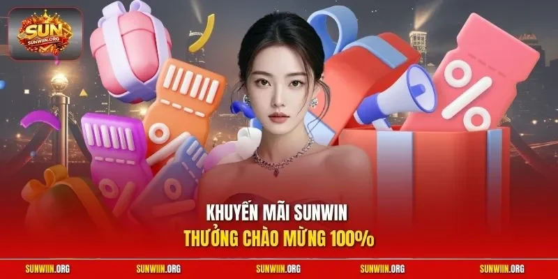 Khuyến mãi Sunwin thưởng chào mừng 100%